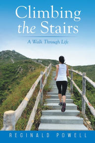 Title: Climbing the Stairs: A Walk Through Life, Author: Reginald D. Powell