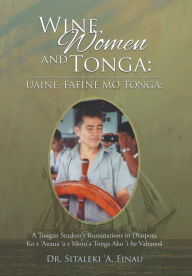 Title: Wine, Women and Tonga: A Tongan Student's Ruminations in Diaspora, Author: Dr Sitaleki 'a Finau