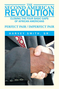 Title: The Second American Revolution: Closing the Four Basic Gaps of African Americans, Author: Harvey Smith Sr.