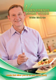 Title: When Friends Come Over!: Meals That Allow You to Be Part of the Party, Author: Willis McCree