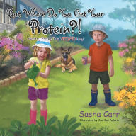 Title: But Where Do You Get Your Protein?!: Healthy Eating the Vegan Way, Author: Sasha Carr