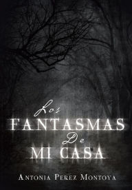 Title: Los Fantasmas de Mi Casa, Author: Antonia Perez Montoya