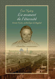 Title: Le Moment de L'Eternite Ernest Nyary, Archeveque de Bagdad, Author: Eva Nyary