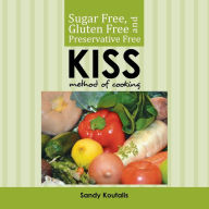 Title: Sugar free, gluten free and preservative free KISS Method of Cooking, Author: Sandy Koutalis