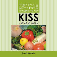 Title: Sugar free, gluten free and preservative free KISS Method of Cooking, Author: Sandy Koutalis