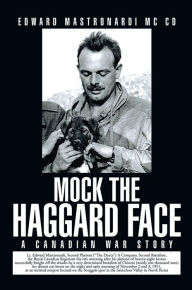 Title: Mock the Haggard Face: A Canadian War Story, Author: Edward Mastronardi MC CD