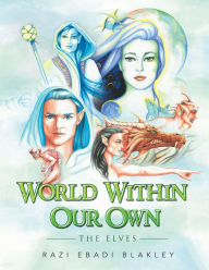 Title: World Within Our Own: The Elves, Author: Razi Ebadi Blakley