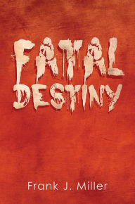 Title: Fatal Destiny, Author: Frank J. Miller