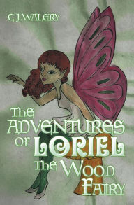 Title: The Adventures of Loriel the Wood Fairy, Author: C.J. Walery