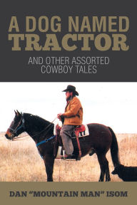 Title: A Dog Named Tractor: And Other Assorted Cowboy Tales, Author: DAN 