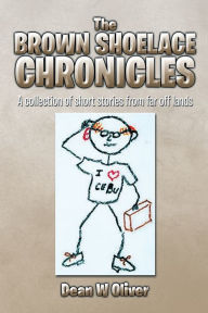 Title: The Brown Shoelace Chronicles: A collection of short stories from far off lands, Author: Dean W Oliver