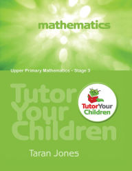 Title: Tutor Your Children: Upper Primary Mathematics, Author: Taran Jones