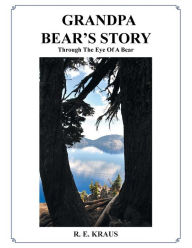 Title: GRANDPA BEAR'S STORY: Through The Eye Of A Bear, Author: R. E. KRAUS