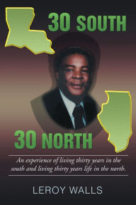 Title: 30 South/30 North: An experience of living thirty years in the north and living thirty years life in the south., Author: Leroy Walls