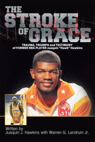 Title: The Stroke of Grace: Trauma, Triumph and Testimony of Former NBA Player Juaquin Hawkins, Author: Juaquin Hawkins