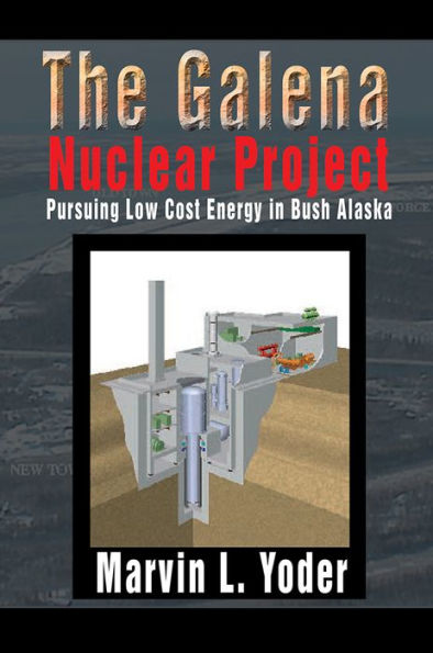 The Galena Nuclear Project: Pursuing Low Cost Energy in Bush Alaska