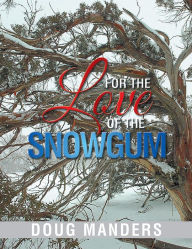 Title: For the Love of the Snowgum, Author: Doug Manders