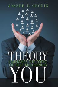 Title: THEORY YOU: LAUNCHES THE TOPIC OF SELF-MENTORING, Author: Joseph J. Cronin