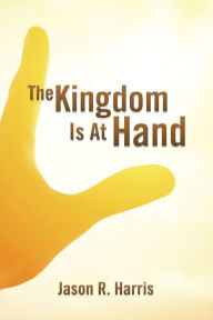 Title: The Kingdom Is At Hand, Author: Jason R. Harris