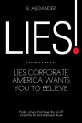 LIES!: LIES CORPORATE AMERICA WANTS YOU TO BELIEVE
