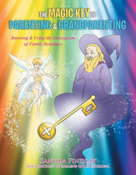 Title: The Magic Key to Parenting & Grandparenting: Knowing & Using the Enneagram of Family Dynamics, Author: Sandra Findlay
