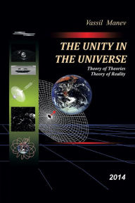 Title: THE UNITY IN THE UNIVERSE: Theory of Theories Theory of Reality 2014, Author: Vassil Manev