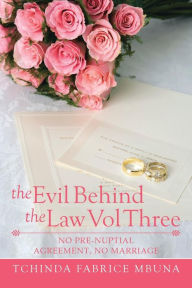 Title: The Evil Behind the Law Vol Three: No Pre-Nuptial Agreement, No Marriage, Author: Tchinda Fabrice Mbuna