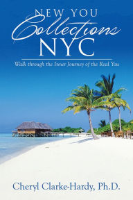 Title: New You Collections Nyc: Walk Through the Inner Journey of the Real You, Author: Cheryl Clarke-Hardy