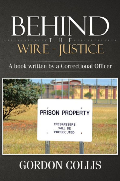 Behind the wire - Justice: a book written by Correctional Officer
