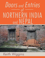 Title: Doors and Entries Of Northern India and Nepal, Author: Keith Wiggins