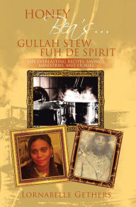 Title: HONEY BEA'S... GULLAH STEW FUH DE SPIRIT: LIFE EVERLASTING RECIPES, SAYINGS, MINISTRIES, AND STORIES, Author: Lornabelle Gethers