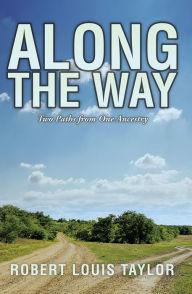 Title: ALONG THE WAY: TWO PATHS FROM ONE ANCESTRY, Author: Robert Louis Taylor