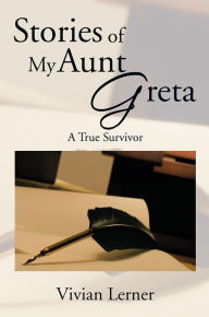 Title: Stories of My Aunt Greta: A True Survivor, Author: Vivian Lerner