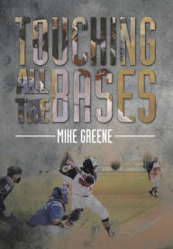 Title: Touching All the Bases: A Complete Guide to Baseball Success on and Off the Field, Author: Mike Greene