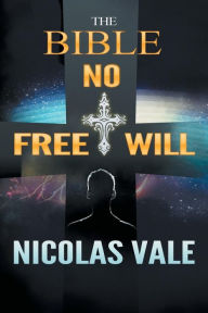 Title: The Bible: No Free Will, Author: Nicolas Vale