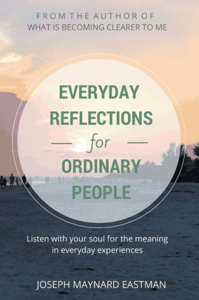 Everyday Reflections for Ordinary People: Listen with Your Soul the Meaning Experiences