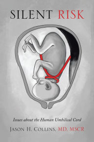 Title: SILENT RISK: Issues about the Human Umbilical Cord (Second Edition), Author: Jason H. Collins