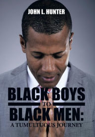 Title: Black Boys to Black Men: A Tumultuous Journey, Author: John L Hunter