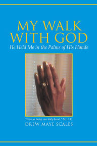 Title: My Walk With God: He Held Me in the Palms of His Hands, Author: Drew Maye Scales