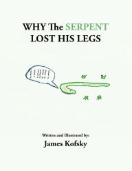 Title: Why the Serpent Lost His Legs, Author: Xlibris US