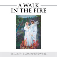 Title: A WALK IN THE FIRE, Author: MARILYN K LAKATOS/ FACE OF FIRE