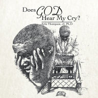 Title: DOES GOD HEAR MY CRY?, Author: Artie Thompson