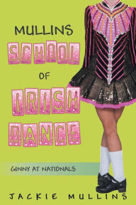 Title: Mullins School of Irish Dance: Ginny at Nationals, Author: Jackie Mullins