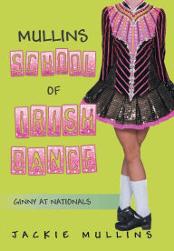 Title: Mullins School of Irish Dance: Ginny at Nationals, Author: Jackie Mullins