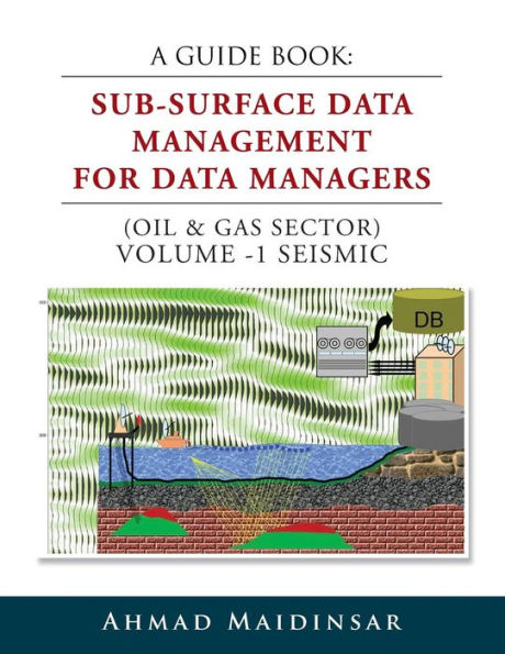 A Guide Book: Sub-Surface Data Management for Managers (Oil & Gas Sector) Volume -1 Seismic