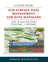 Title: A GUIDE BOOK: SUB-SURFACE DATA MANAGEMENT FOR DATA MANAGERS (OIL & GAS SECTOR) VOLUME -1 SEISMIC, Author: Ahmad Maidinsar