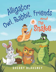 Title: Alligator, Owl, Rabbit, Friends and The Snake, Author: Sherry Blakeney