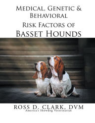 Title: Medical, Genetic & Behavioral Risk Factors of Basset Hounds, Author: Ross D. Clark