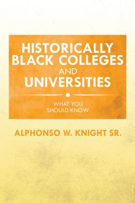 Title: Historically Black Colleges and Universities: What You Should Know, Author: Alphonso W. Knight Sr.