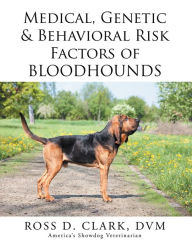 Title: Medical, Genetic & Behavioral Risk Factors of Bloodhounds, Author: Ross D. Clark